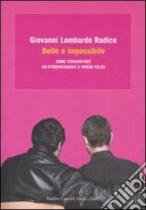 Bello e impossibile. Come conquistare un eterosessuale e vivere felici libro di Lombardo Radice Giovanni