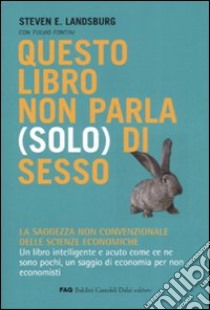 Questo libro non parla (solo) di sesso. La saggezza non convenzionale delle scienze economiche libro di Landsburg Steven E. - Fontini Fulvio