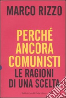 Perché ancora comunisti. Le ragioni di una scelta libro di Rizzo Marco