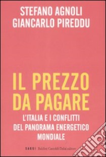 Il prezzo da pagare. L'Italia e i conflitti del panorama energetico mondiale libro di Agnoli Stefano - Pireddu Giancarlo