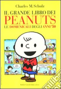 Il grande libro dei Peanuts. Le domenicali degli anni '50 libro di Schulz Charles M.