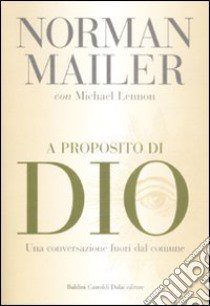 A proposito di Dio. Una conversazione fuori dal comune libro di Mailer Norman - Lennon Michael