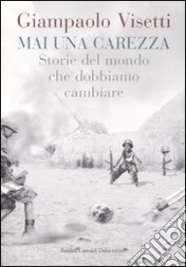 Mai una carezza. Storie del mondo che dobbiamo cambiare libro di Visetti Giampaolo