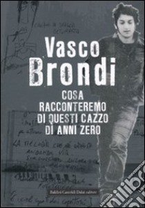 Cosa racconteremo di questi cazzo di anni zero libro di Brondi Vasco