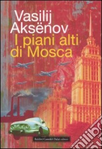 I Piani alti di Mosca libro di Aksënov Vasilij