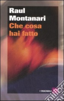 Che cosa hai fatto libro di Montanari Raul