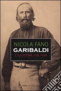 Garibaldi. L'illusione italiana. libro di Nicola Fano