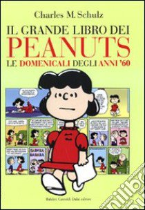 Il grande libro dei Peanuts. Le domenicali degli anni '60 libro di Schulz Charles M.