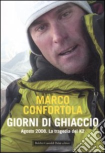 Giorni di ghiaccio. Agosto 2008. La tragedia del K2 libro di Confortola Marco