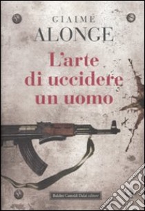 L'Arte di uccidere un uomo libro di Giaime Alonge