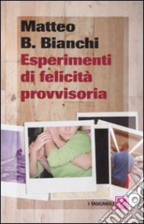 Esperimenti di felicità provvisoria libro di Bianchi Matteo B.