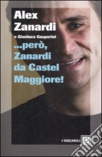 ... Però, Zanardi da Castel Maggiore libro di Zanardi Alex - Gasparini Gianluca