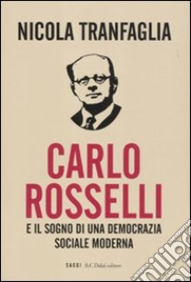 Carlo Rosselli e il sogno di una democrazia sociale moderna libro di Tranfaglia Nicola