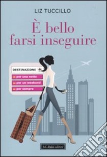 È bello farsi inseguire libro di Tuccillo Liz