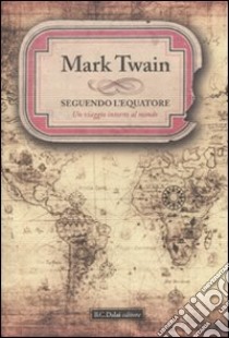 Seguendo l'Equatore. In viaggio intorno al mondo. libro di Twain Mark