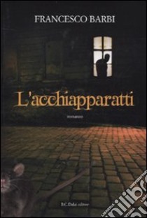 L'Acchiapparatti libro di Barbi Francesco