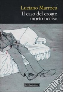 Il Caso del croato morto ucciso libro di Marrocu Luciano
