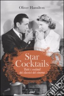 Star cocktails. Tutti i cocktail dei classici del cinema libro di Hamilton Oliver