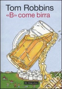 «B» come birra libro di Robbins Tom