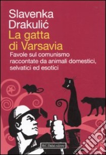 La gatta di Varsavia. Favole sul comunismo raccontate da animali domestici, selvatici ed esotici libro di Drakulic Slavenka