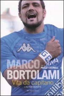 Vita da capitano. L'autobiografia libro di Bortolami Marco - Cecinelli Paolo