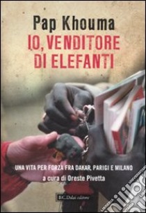 Io, venditore di elefanti. Una vita per forza fra Dakar, Parigi e Milano libro di Khouma Pap