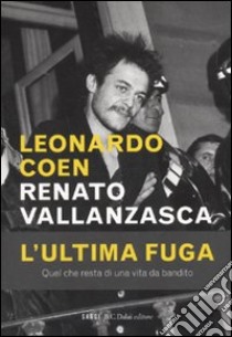 Renato Vallanzasca. L'ultima fuga libro di Leonardo Coen