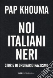 Noi italiani neri. Storia di ordinario razzismo libro di Khouma Pap