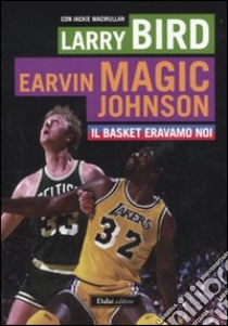 Il Basket eravamo noi libro di Bird Larry - Johnson Magic E. - MacMullan Jackie