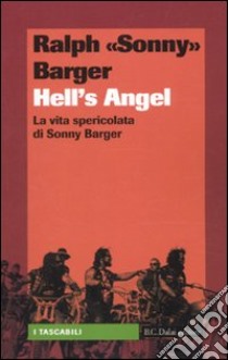 Hell's Angels. La vita spericolata di Sonny Barger libro di Barger Ralph