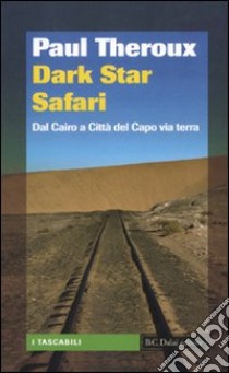 Dark star safari. Dal Cairo a Città del Capo via terra libro di Theroux Paul