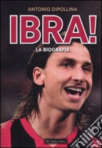 Ibra! La biografia libro di Dipollina Antonio