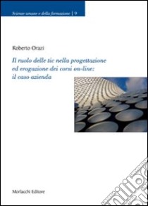 Il ruolo delle tic nella progettazione ed erogazione dei corsi on-line: il caso azienda libro di Orazi Roberto