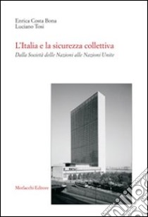 L'Italia e la sicurezza collettiva. Dalla Società delle Nazioni alle Nazioni Unite libro di Tosi Luciano; Costa Bona Enrica