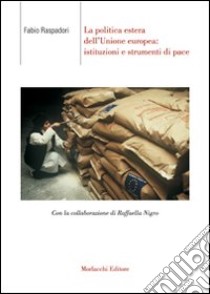 La politica estera dell'Unione Europea. Istituzioni e strumenti di pace libro di Raspadori Fabio