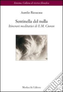 Sentinella del nulla. Itinerari meditativi di E. M. Cioran libro di Rizzacasa Aurelio