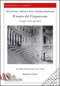 Il teatro del Cinquecento. I luoghi, i testi e gli attori. Con DVD libro di Ferrone Siro; Zorzi Ludovico; Innamorati Giuliano