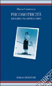 Psicomotricità: equilibrio tra mente e corpo. Identità e modelli educativi libro di Camerucci Maura