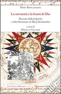 La sovranità e la bontà di Dio. Racconto della prigionia e della liberazione di Mary Rowlandson libro di Rowlandson Mary; Vallone M. (cur.)