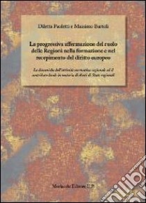 La progressiva affermazione del ruolo delle regioni nella formazione e nel recepimento del diritto europeo libro di Bartoli Massimo; Paoletti Diletta