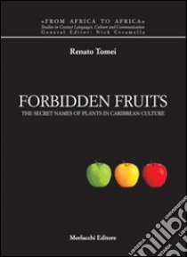 Forbidden fruits. The secret names of plants in caribbean culture. Ediz. italiana e inglese libro di Tomei Renato