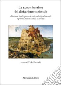 Le nuove frontiere del diritto internazionale. Attori non statali, spazio virtuale, valori fondamentali e governo multinazionale di territori libro di Maneggia Amina; Conti Letizia; Nigro Raffaele; Focarelli C. (cur.)