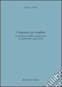 Comparare per scegliere. Le aspettative della comparazione tra globalismo e glocalismo libro di Bovi Ornella