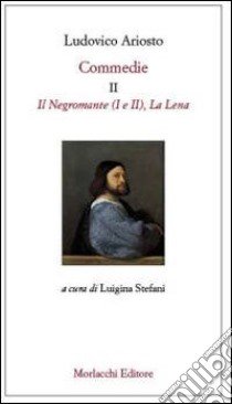 Commedie. Vol. 2: Il Negromante (I-II)-La Lena libro di Ariosto Ludovico; Stefani L. (cur.)