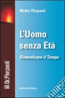 L'uomo senza età. Dimenticare il tempo. Con DVD libro di Pierpaoli Walter