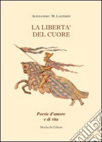 La libertà del cuore libro di Lazzerini Alessandra