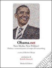 Obama.net. New media, new politics? Politica e comunicazione al tempo del networking libro di Mezza Michele