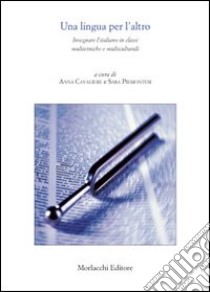 Una lingua per l'altro. Insegnare l'italiano in classi multietniche e multiculturali libro di Cavaliere A. (cur.); Piemontesi S. (cur.)