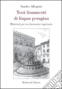 Terzi frammenti di lingua perugina. Materiali per un dizionario ragionato libro di Allegrini Sandro