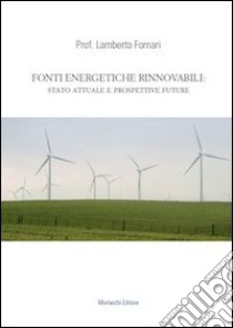 Fonti energetiche rinnovabili. Stato attuale e prospettive future libro di Fornari Lamberto